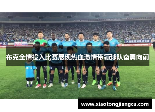 布克全情投入比赛展现热血激情带领球队奋勇向前